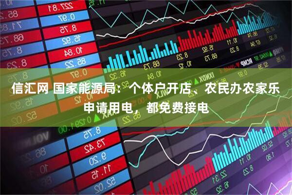 信汇网 国家能源局：个体户开店、农民办农家乐申请用电，都免费接电