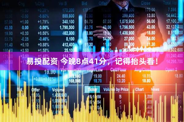易投配资 今晚8点41分，记得抬头看！