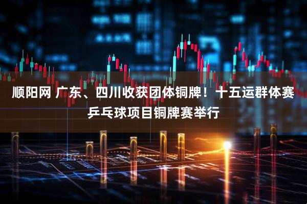 顺阳网 广东、四川收获团体铜牌！十五运群体赛乒乓球项目铜牌赛举行